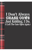 I Don't Always Chase Cow's Just Kidding I Do I Left the Gate Open Again
