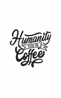 Humanity Runs on Coffee: Journal 6 X 9 250 Pages