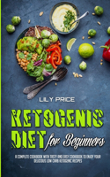 Ketogenic Diet For Beginners: A Complete Cookbook With Tasty and Easy Cookbook To Enjoy Your Delicious Low Carb Ketogenic Recipes