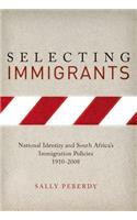 Selecting Immigrants: National Identity and South Africa's Immigration Policies, 1910-2008