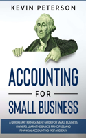 Accounting for Small Business: A QuickStart Management Guide for Small Business Owners. Learn the Basics, Principles, and Financial Accounting Fast and Easy