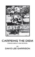 Carpeing the Diem - Poems about High School