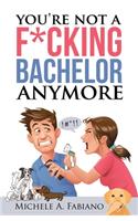You're Not a Fucking Bachelor Anymore