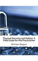 Physical Security and Safety: A Field Guide for the Practitioner
