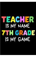 Teacher Is My Name 7th Grade Is My Game: Funny Seventh Grade Teacher's Gift Sketchbook