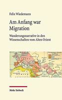 Am Anfang war Migration: Wanderungsnarrative in Den Wissenschaften Vom Alten Orient Im 19. Und Fruhen 20. Jahrhundert