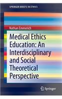 Medical Ethics Education: An Interdisciplinary and Social Theoretical Perspective
