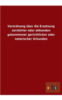 Verordnung über die Ersetzung zerstörter oder abhanden gekommener gerichtlicher oder notarischer Urkunden