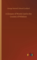 A Glossary of Words Used in the Country of Wiltshire