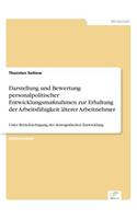 Darstellung und Bewertung personalpolitischer Entwicklungsmaßnahmen zur Erhaltung der Arbeitsfähigkeit älterer Arbeitnehmer: Unter Berücksichtigung der demografischen Entwicklung(German)