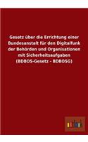 Gesetz Uber Die Errichtung Einer Bundesanstalt Fur Den Digitalfunk Der Behorden Und Organisationen Mit Sicherheitsaufgaben (Bdbos-Gesetz - Bdbosg)