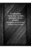 A selection from the world's greatest short stories illustrative of the history of short story writing: (English)