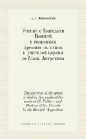 &#1059;&#1095;&#1077;&#1085;&#1080;&#1077; &#1086; &#1073;&#1083;&#1072;&#1075;&#1086;&#1076;&#1072;&#1090;&#1080; &#1041;&#1086;&#1078;&#1080;&#1077;&#1081; &#1074; &#1090;&#1074;&#1086;&#1088;&#1077;&#1085;&#1080;&#1103;&#1093; &#1076;&#1088;&#10: The doctrine of the grace of God in the works of the ancient St. Fathers and Doctors of the Church to the Blessed. Augustine