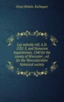 Lay subsidy roll, A.D. 1332-3, and Nonarum inquisitiones, 1340 for the county of Worcester ; ed. for the Worcestershire historical society
