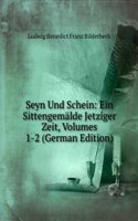 Seyn Und Schein: Ein Sittengemalde Jetziger Zeit, Volumes 1-2 (German Edition)