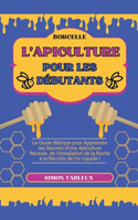 L'Apiculture pour les Débutants: Le Guide Biblique pour Apprendre les Secrets d'Une Apiculture Réussie, de l'Installation de la Ruche à la Récolte de l'or Liquide !