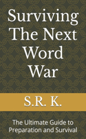 Surviving The Next Word War: The Ultimate Guide to Preparation and Survival