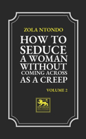 How to seduce a woman without coming across a creep - Volume 2