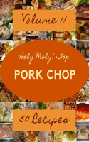 Holy Moly! Top 50 Pork Chop Recipes Volume 11: Let's Get Started with The Best Pork Chop Cookbook!