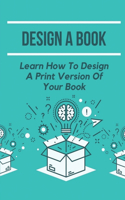 Design A Book: Learn How To Design A Print Version Of Your Book: Creating A Book File In Indesign