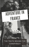 Adventure In France: The Truth Behind The Conspiracy: Adventure With Love In France