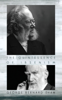 The Quintessence of Ibsenism: An analysis of Henrik Ibsen's Brand, Peer Gynt, Emperor and Galilean, The League of Youth, Pillars of Society, A Doll's House, Ghosts, An Enemy of t