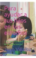 Para ayudar a tus hijos en sus estudios: (Tal vez disfrutéis juntos de la experiencia)