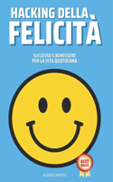 Hacking Della Felicità: Successo e Benessere Per La Vita Quotidiana