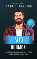 Alex Hormozi: An Inspirational untold story of the Multi-Million Dollar Man.