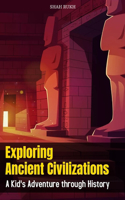 Exploring Ancient Civilizations: A Kid's Adventure through History(Historical Books for Kids & Teens)