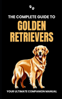 Complete Guide to Golden Retrievers