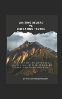 Limiting Beliefs vs Liberating Truths: An Easy Way to Move from Where You Settled and Reach Your God Given Potential