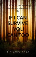 If I can survive, you can too....: A story of conquering near death situation in life...