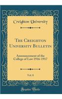 The Creighton University Bulletin, Vol. 8: Announcement of the College of Law 1916-1917 (Classic Reprint)