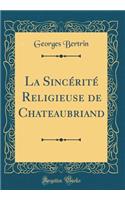 La Sincérité Religieuse de Chateaubriand (Classic Reprint)