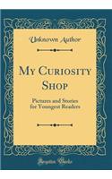 My Curiosity Shop: Pictures and Stories for Youngest Readers (Classic Reprint)