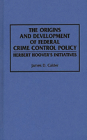 The Origins and Development of Federal Crime Control Policy