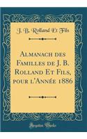 Almanach des Familles de J. B. Rolland Et Fils, pour l'Année 1886 (Classic Reprint)