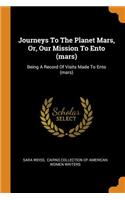 Journeys To The Planet Mars, Or, Our Mission To Ento (mars)