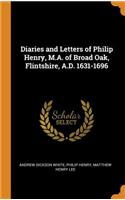 Diaries and Letters of Philip Henry, M.A. of Broad Oak, Flintshire, A.D. 1631-1696