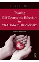 Treating Self-Destructive Behaviors in Trauma Survivors: A Clinician's Guide