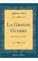 La Grande Guerre: Des Flandres à Verdun (Classic Reprint)