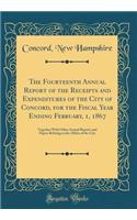 The Fourteenth Annual Report of the Receipts and Expenditures of the City of Concord, for the Fiscal Year Ending February, 1, 1867: Together With Other Annual Reports and Papers Relating to the Affairs of the City (Classic Reprint)