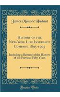 History of the New-York Life Insurance Company, 1895-1905: Including a Résumé of the History of the Previous Fifty Years (Classic Reprint)