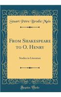 From Shakespeare to O. Henry: Studies in Literature (Classic Reprint)