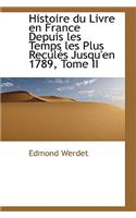 Histoire Du Livre En France Depuis Les Temps Les Plus Recules Jusqu'en 1789, Tome II