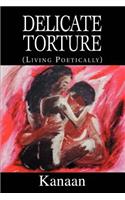 Delicate Torture: (Living Poetically)