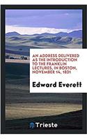 An Address Delivered as the Introduction to the Franklin Lectures, in Boston, November 14, 1831