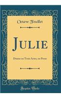 Julie: Drame en Trois Actes, en Prose (Classic Reprint)