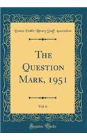The Question Mark, 1951, Vol. 6 (Classic Reprint)